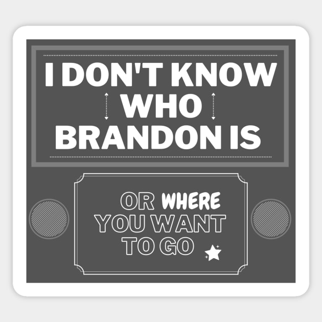 I don't know who Brandon is or where you want to go Sticker by LukjanovArt